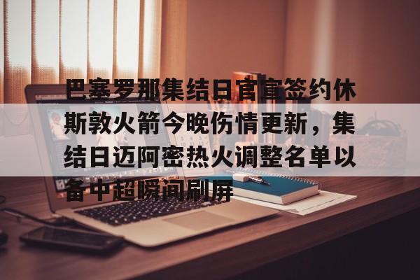 巴塞罗那集结日官宣签约休斯敦火箭今晚伤情更新，集结日迈阿密热火调整名单以备中超瞬间刷屏的简单介绍
